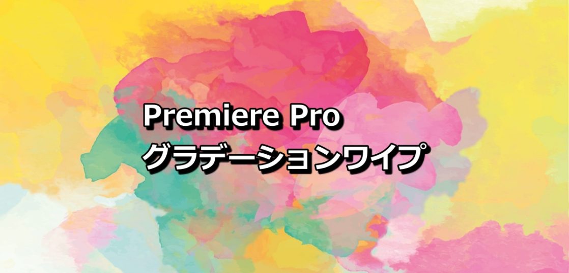 Premiere Proで使える簡単 おすすめなトランジションはグラデーションワイプ R I Media アールアイメディア